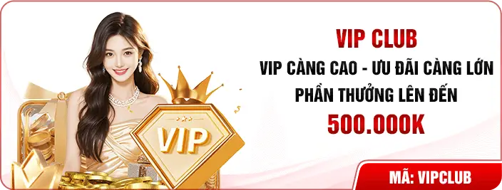 Ưu đãi VIP thưởng lớn lên đến 500.000k