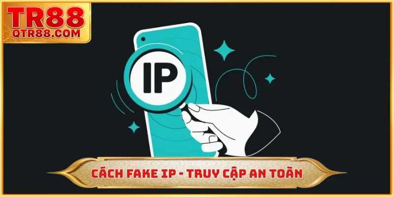 Cách Fake IP - Vượt Rào Cản Truy Cập Nhà Cái TR88 An Toàn