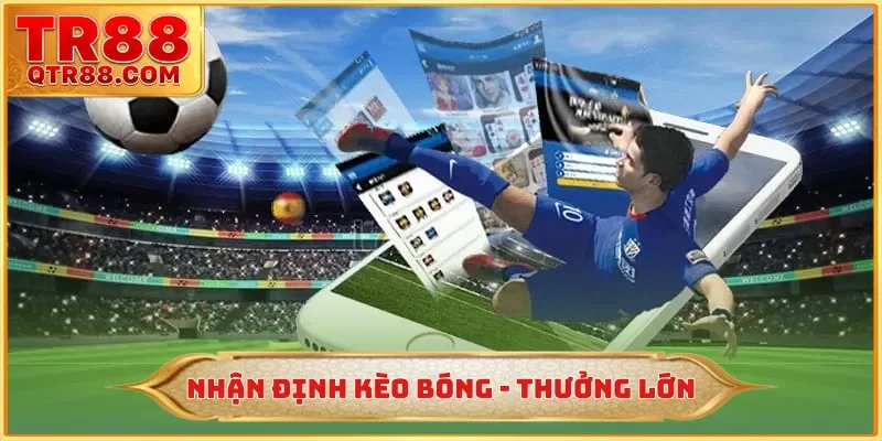 Nhận Định Kèo Bóng - Bí Quyết Săn Thưởng Hấp Dẫn Tại TR88
