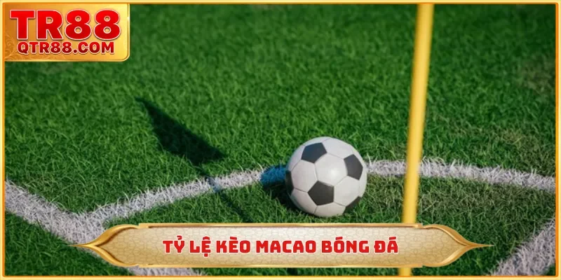 Tỷ lệ kèo Macao bóng đá